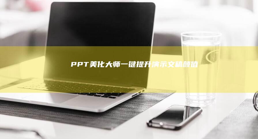 PPT美化大师：一键提升演示文稿颜值